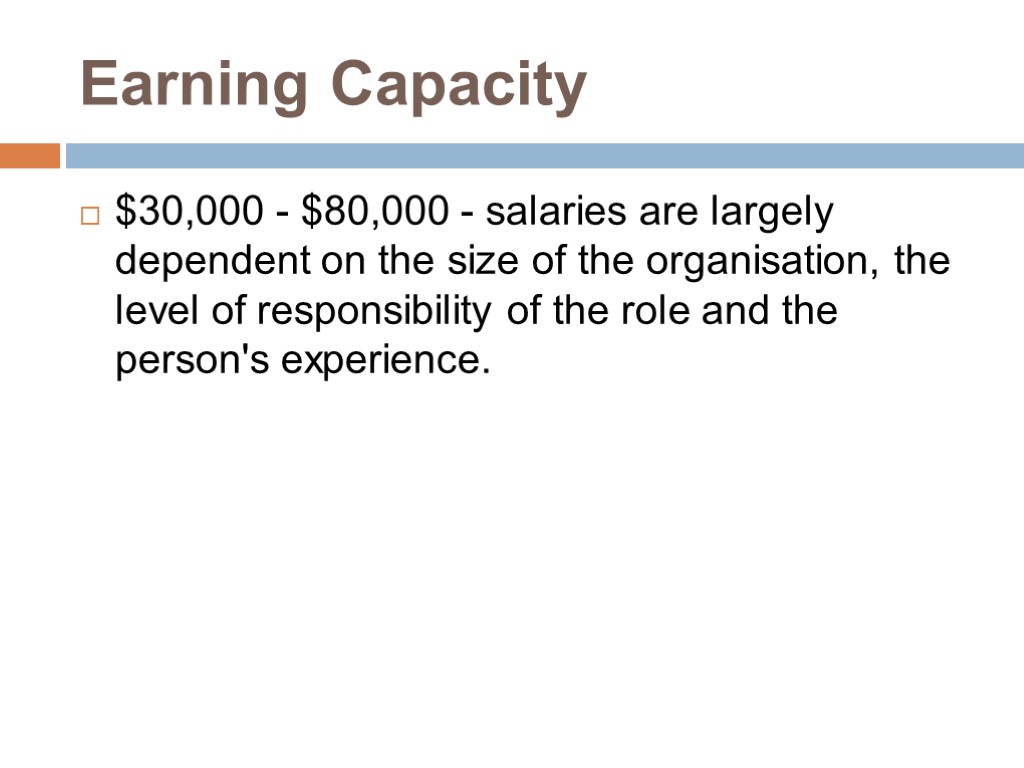 Earning Capacity $30,000 - $80,000 - salaries are largely dependent on the size of